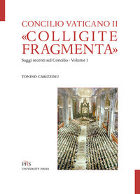 «Colligite fragmenta». Saggi recenti sul Concilio vol. 1 - Tonino Cabizzosu