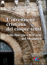 L'invenzione cristiana dei cinque sensi nella liturgia e nell'arte del Medioevo. Nuova ediz. - Eric Palazzo