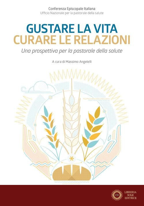 Gustare la vita curare le relazioni. Una prospettiva per la pastorale della salute - Ufficio nazionale per la pastorale della salute, M. Angelelli