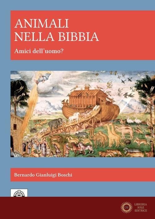 Animali nella Bibbia. Amici dell'uomo? Ediz. integrale - Bernardo Gianluigi Boschi