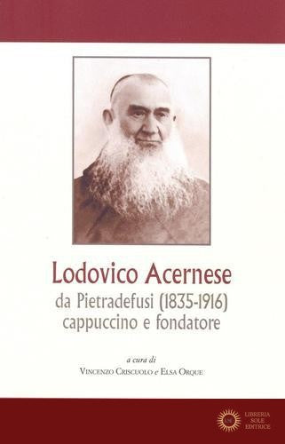 Lodovico Acernese da Pietradefusi (1835-1916) cappuccino e fondatore. Convegno di studi (Benevento, 9 giugno 2018) - V. Criscuolo, E. Orque