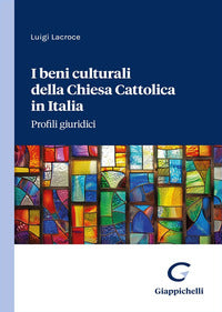 I beni culturali della Chiesa Cattolica in Italia. Profili giuridici - Luigi Lacroce