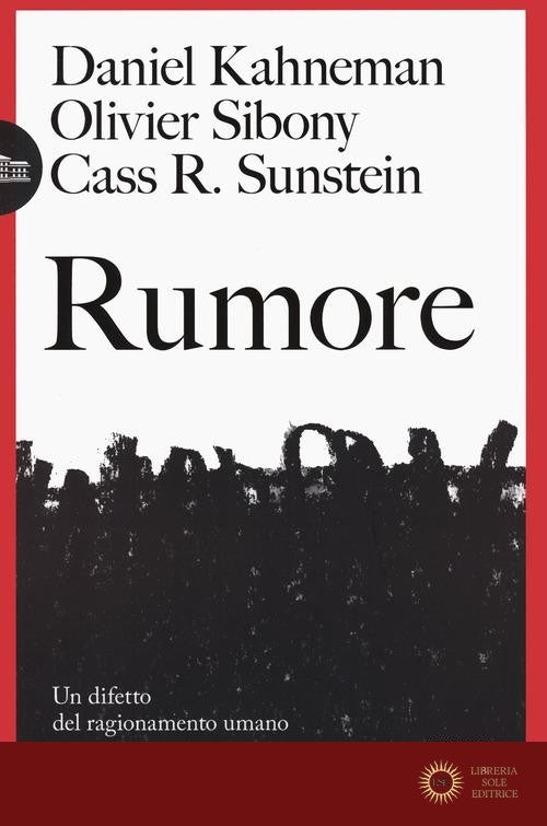 Rumore. Un difetto del ragionamento umano - Daniel Kahneman, Olivier Sibony, Cass R. Sunstein