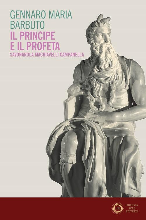 Il profeta e il principe. Savonarola Machiavelli Campanella - Gennaro Maria Barbuto