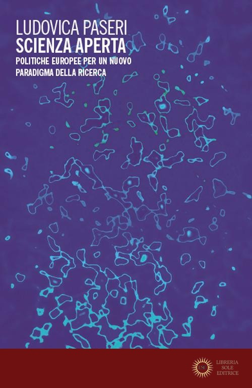 Scienza aperta. Politiche europee per un nuovo paradigma della ricerca - Ludovica Paseri