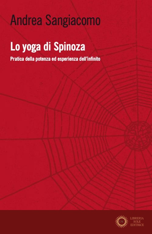 Lo yoga di Spinoza. Pratica della potenza ed esperienza dell'infinito - Andrea Sangiacomo