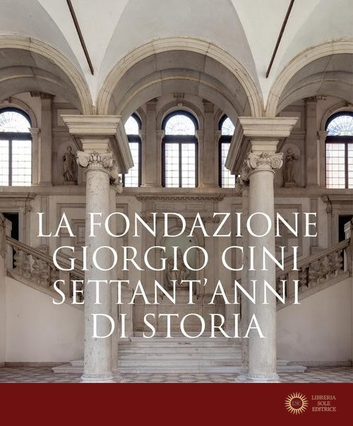 La Fondazione Giorgio Cini. Settant'anni di storia. Ediz. a colori - P. Gagliardi, E. Ivetic