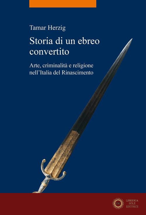 Storia di un ebreo convertito. Arte, criminalità e religione nell'Italia del Rinascimento - Tamar Herzig