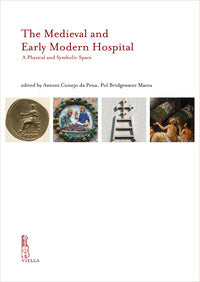 The Medieval and Early Modern hospital. A physical and symbolic space. Ediz. inglese, catalana e italiana - A. Conejo da Pena, P. Bridgewater Mateu