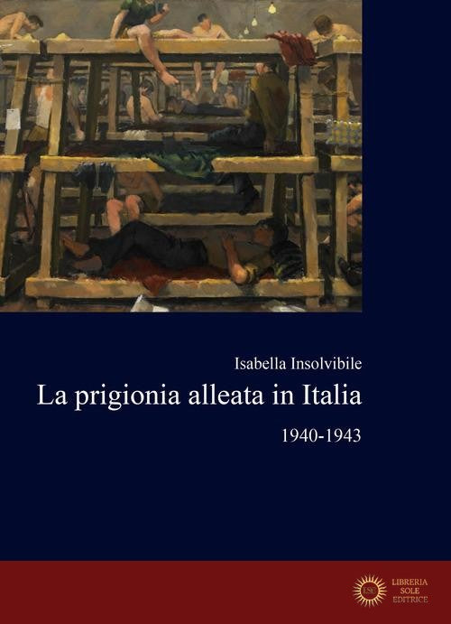 La prigionia alleata in Italia 1940-1943 - Isabella Insolvibile