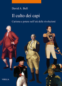Il culto dei capi. Carisma e potere nell'età delle rivoluzioni - David A. Bell