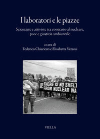 I laboratori e le piazze. Scienziate e attiviste tra contrasto al nucleare, pace e giustizia ambientale - F. Chiaricati, E. Vezzosi