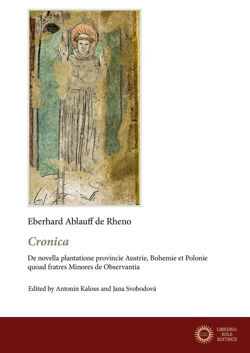 Cronica. De novella plantatione provincie Austrie, Bohemie et Polonie quoad fratres Minores de Observantia - Eberhard Ablauff de Rheno