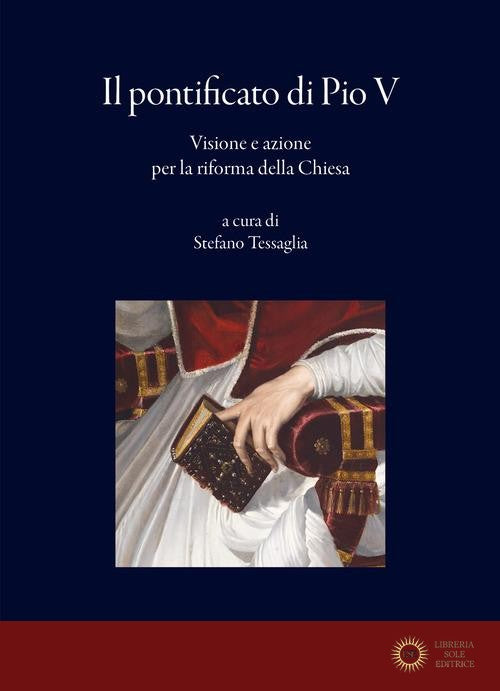 Il pontificato di Pio V. Visione e azione per la riforma della Chiesa - S. Tessaglia