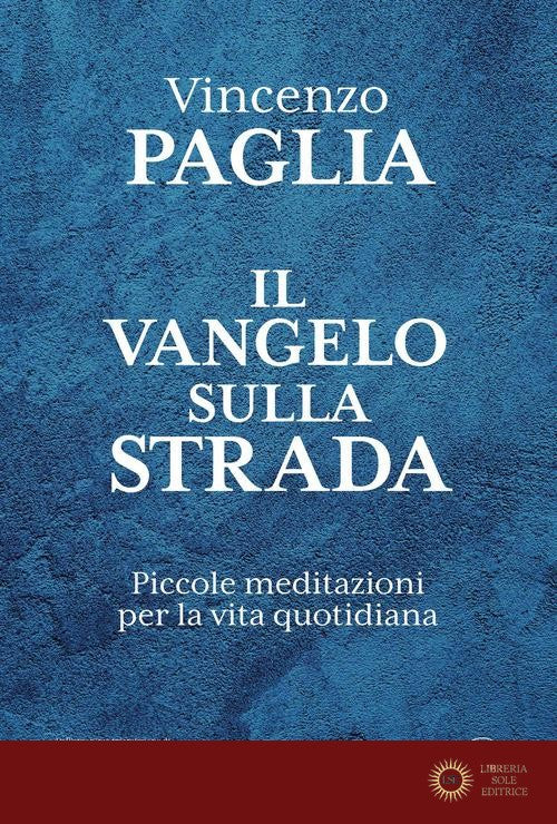 Il Vangelo sulla strada. Piccole meditazioni per la vita quotidiana - Vincenzo Paglia