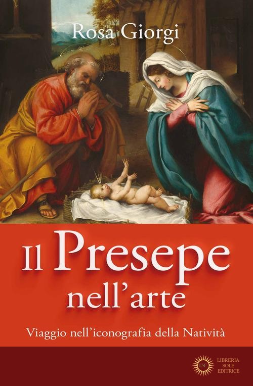 Il presepe nell'arte. Viaggio nell'iconografia della Natività. Ediz. illustrata - Rosa Giorgi