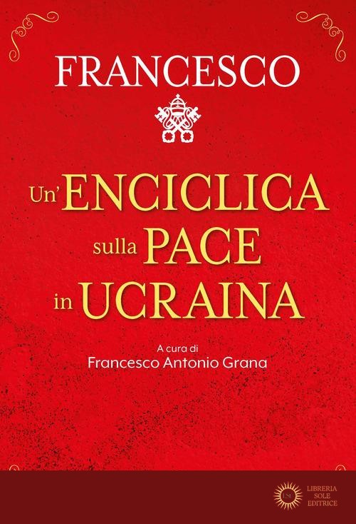 Un'enciclica sulla pace in Ucraina - Francesco (Jorge Mario Bergoglio)