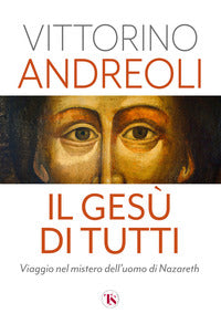 Il Gesù di tutti. Viaggio nel mistero dell'uomo di Nazareth - Vittorino Andreoli