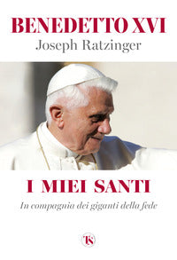 I miei santi. In compagnia dei giganti della fede - Benedetto XVI (Joseph Ratzinger)