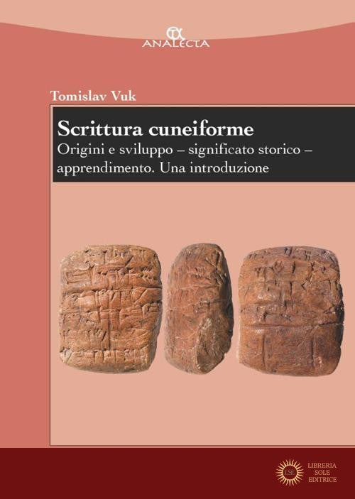 Scrittura cuneiforme. Origini e sviluppo. Significato storico. Apprendimento. Una introduzione - Tomislav Vuk