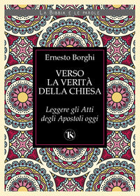 Verso la verità della Chiesa. Leggere gli Atti degli Apostoli oggi - Ernesto Borghi