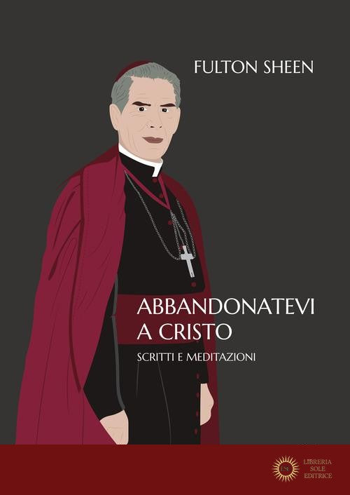 Abbandonatevi a Cristo. Scritti e meditazioni - Fulton John Sheen