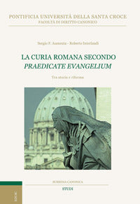 La curia romana secondo «Praedicate Evangelium». Tra storia e riforma - Sergio F. Aumenta, Roberto Interlandi