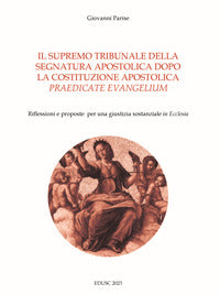 Il supremo tribunale della segnatura apostolica dopo la la costituzione apostolica «praedicate evangelium». Riflessioni e proposte per una giustizia s - Giovanni Parise