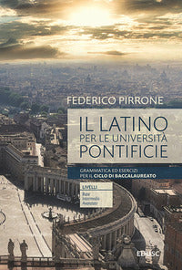 Il latino per le università pontificie. Grammatica ed esercizi per il ciclo di baccalaureato - Federico Pirrone