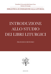 Introduzione allo studio dei libri liturgici - Francesco Bonomo
