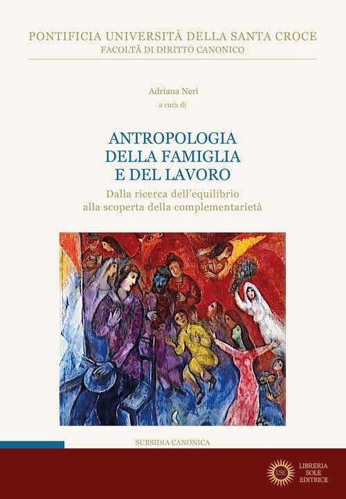 Antropologia della famiglia e del lavoro. Dalla ricerca dell'equilibrio alla scoperta della complementarietà - A. Neri