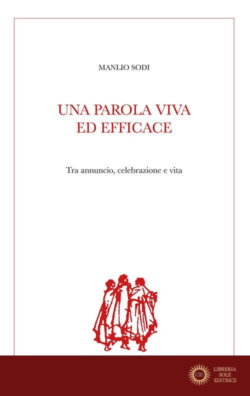 Una parola viva ed efficace. Tra annuncio, celebrazione e vita - Manlio Sodi