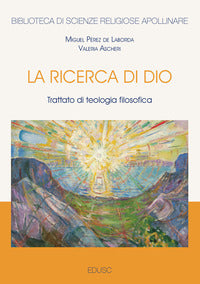 La ricerca di Dio. Trattato di teologia filosofica - Valeria Ascheri, Miguel Pérez de Laborda