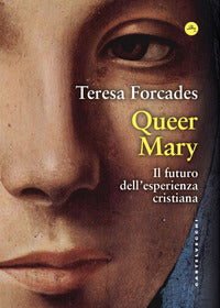 Queer Mary. Il futuro dell'esperienza cristiana - Teresa Forcades