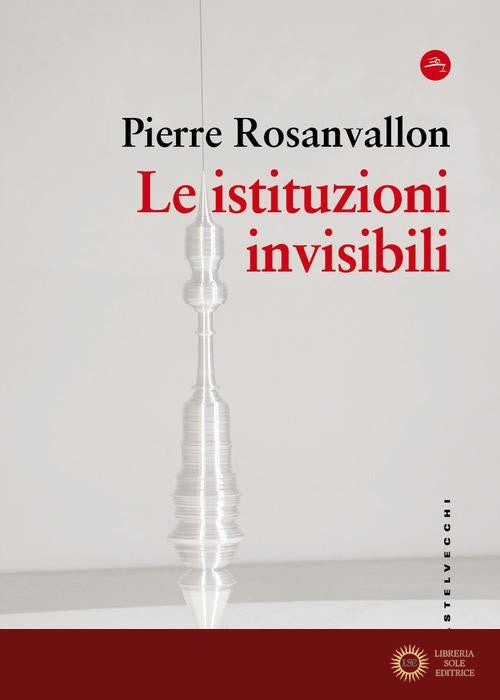 Le istituzioni invisibili - Pierre Rosanvallon