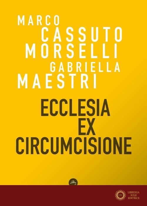 Ecclesia ex circumcisione - Marco Cassuto Morselli, Gabriella Maestri