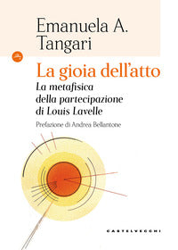 La gioia dell'atto. La metafisica della partecipazione di Louis Lavelle - Emanuela Angela Tangari