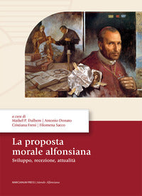 La proposta morale alfonsiana. Sviluppo, recezione, attualità - M. P. Dalbem, A. Donato, C. Freni
