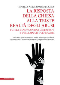 La risposta della Chiesa alla triste realtà degli abusi. Tutela e salvaguardia dei bambini e degli adulti vulnerabili. Interventi, provvedimenti e nuove norme per preve - Marica Anna Spadavecchia