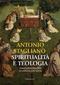 Spiritualità e teologia. Sapere critico della fede ed esistenza nello Spirito - Antonio Staglianò
