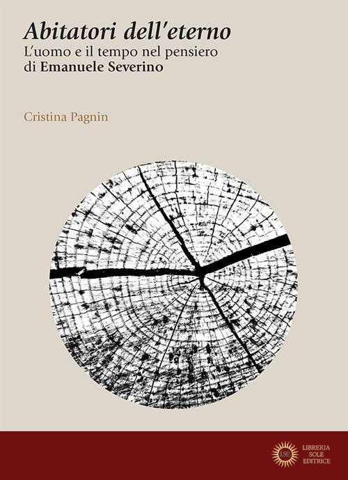 Abitatori dell'eterno. L'uomo e il tempo nel pensiero di Emanuele Severino - Cristina Pagnin