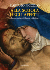 Alla scuola degli affetti. Contemplare il Cuore di Cristo - Gaetano Piccolo