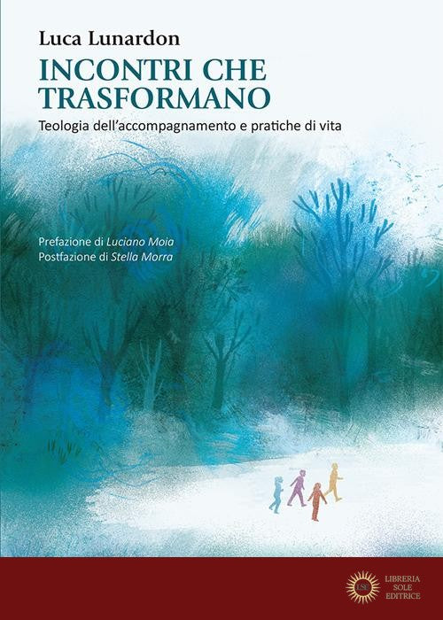 Incontri che trasformano. Teologia dell'accompagnamento e pratiche di vita - Luca Lunardon