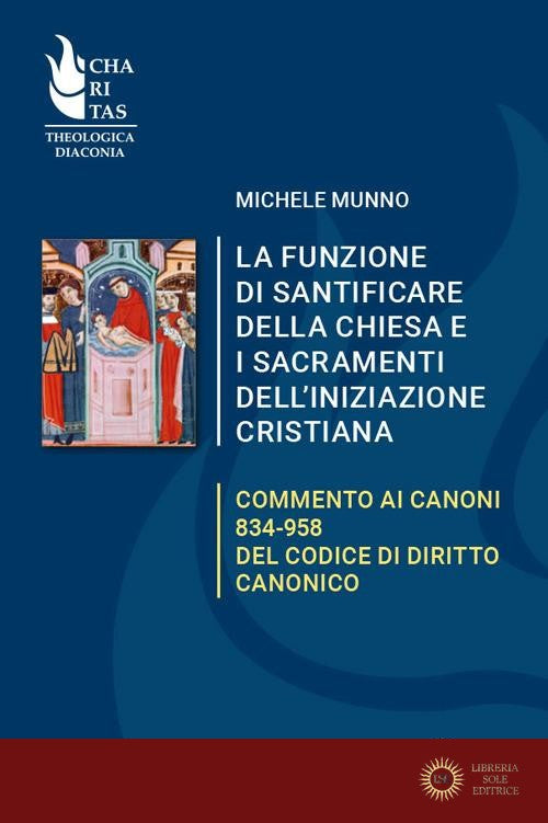 La funzione di santificare della Chiesa e i sacramenti dell'iniziazione. Commento ai Canoni 834-958 del Codice di Diritto Canonico - Michele Munno