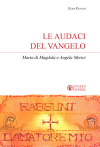 Le audaci del Vangelo. Maria di Magdala e Angela Merici - Elisa Panato