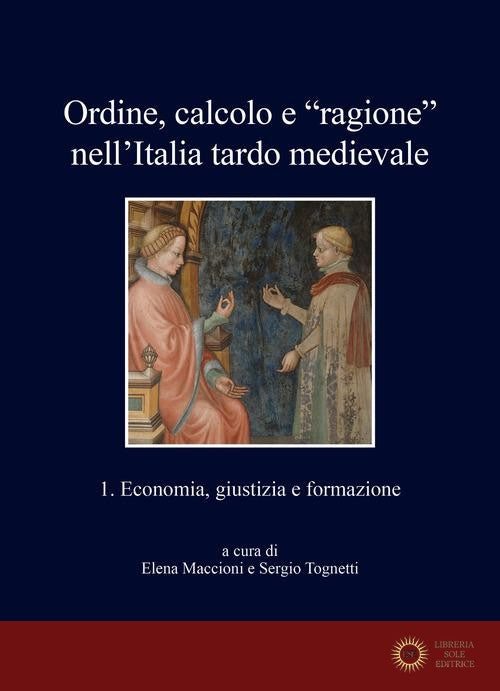 Ordine, calcolo e «ragione» nell'Italia tardo medievale vol. 1 - E. Maccioni, S. Tognetti