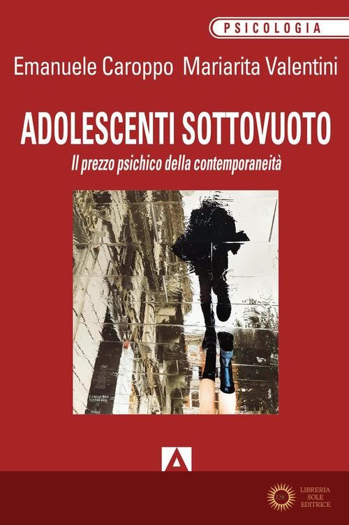 Adolescenti sottovuoto. Il prezzo psichico della contemporaneità - Emanuele Caroppo, Mariarita Valentini