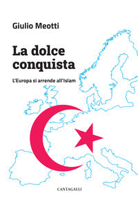 La dolce conquista. L'Europa si arrende all'Islam - Giulio Meotti