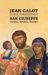 San Giuseppe. Uomo, sposo, padre - Jean Galot