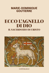Ecco l'agnello di Dio. Il sacerdozio di Cristo - Marie-Dominique Goutierre
